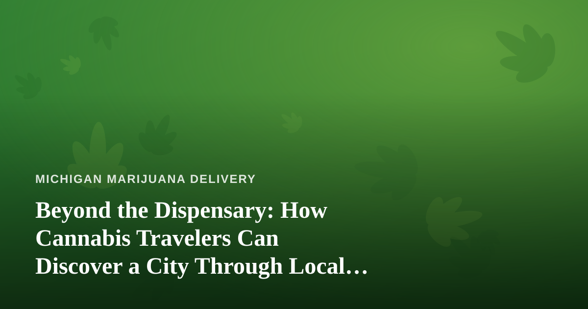 Beyond the Dispensary: How Cannabis Travelers Can Discover a City Through Local Guides