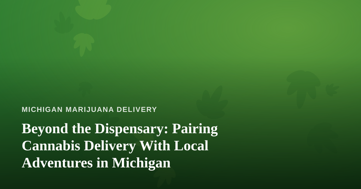 Beyond the Dispensary: Pairing Cannabis Delivery With Local Adventures in Michigan