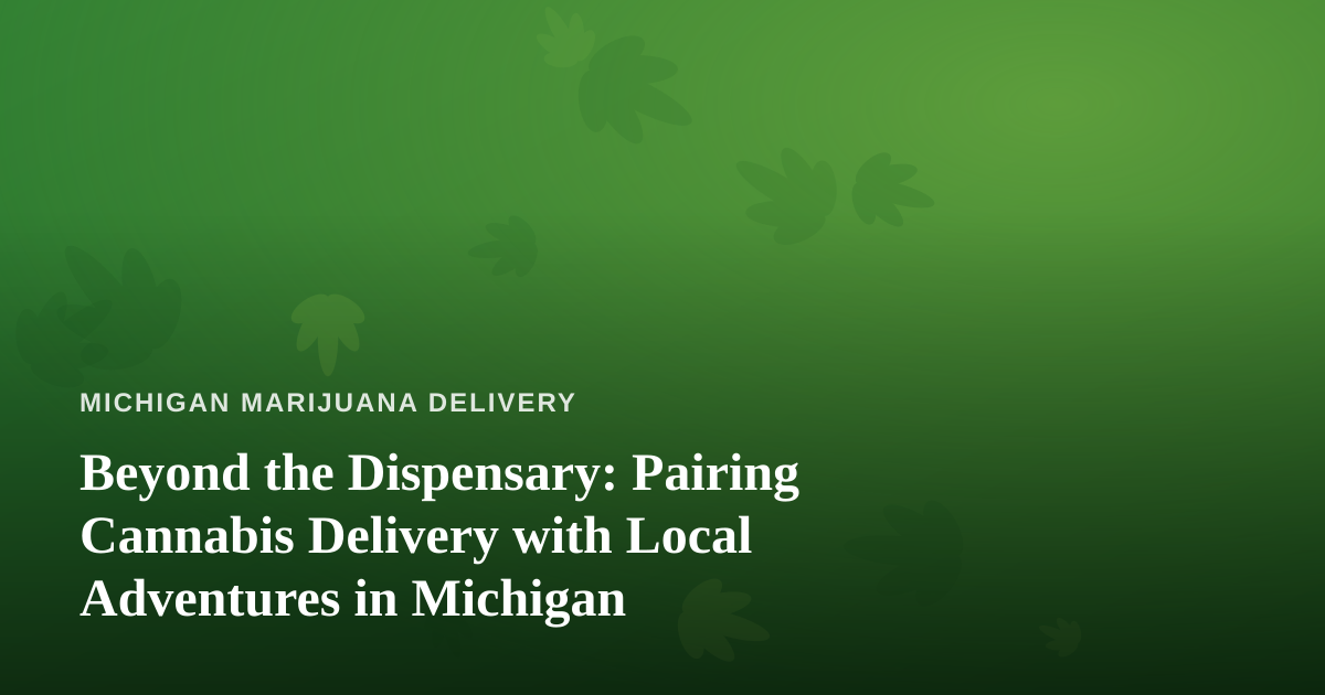 Beyond the Dispensary: Pairing Cannabis Delivery with Local Adventures in Michigan