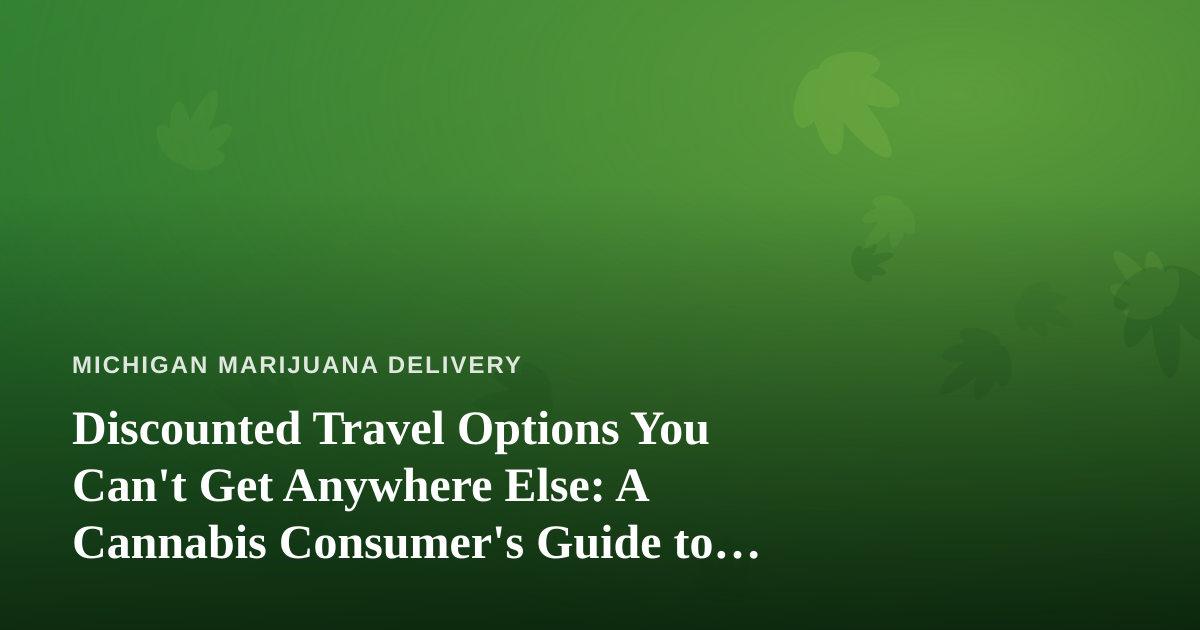 Discounted Travel Options You Can’t Get Anywhere Else: A Cannabis Consumer’s Guide to Smart Getaways