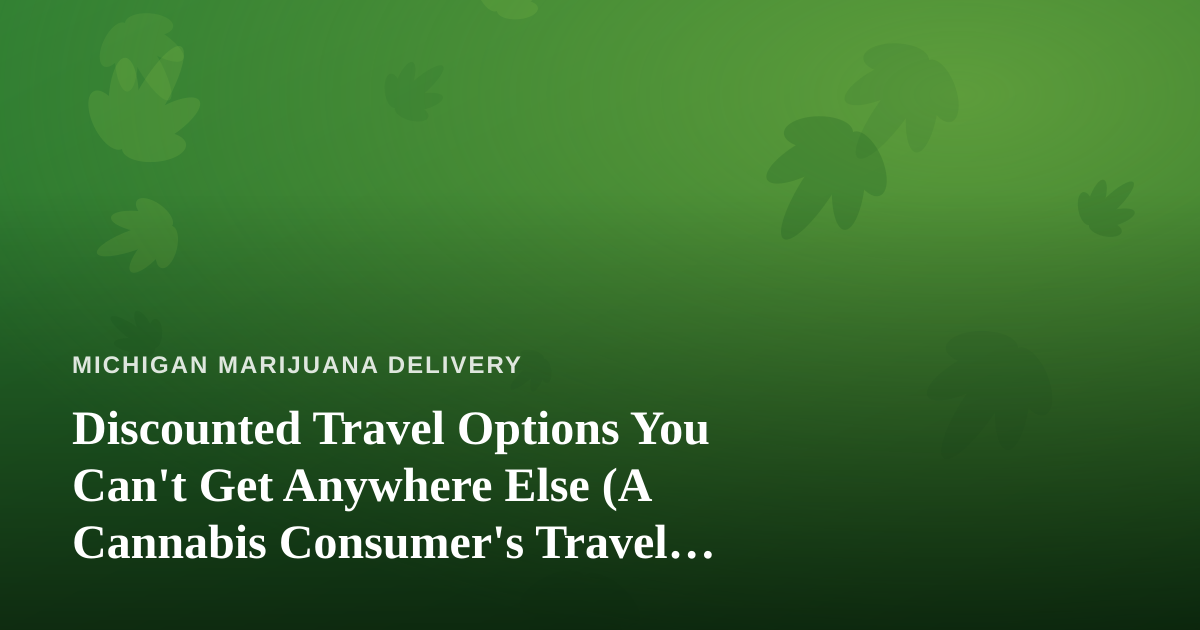 Discounted Travel Options You Can’t Get Anywhere Else (A Cannabis Consumer’s Travel Guide)