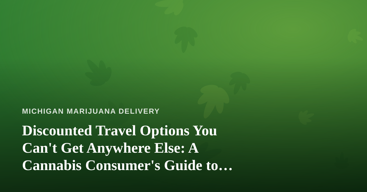 Discounted Travel Options You Can’t Get Anywhere Else: A Cannabis Consumer’s Guide to Smarter Trips