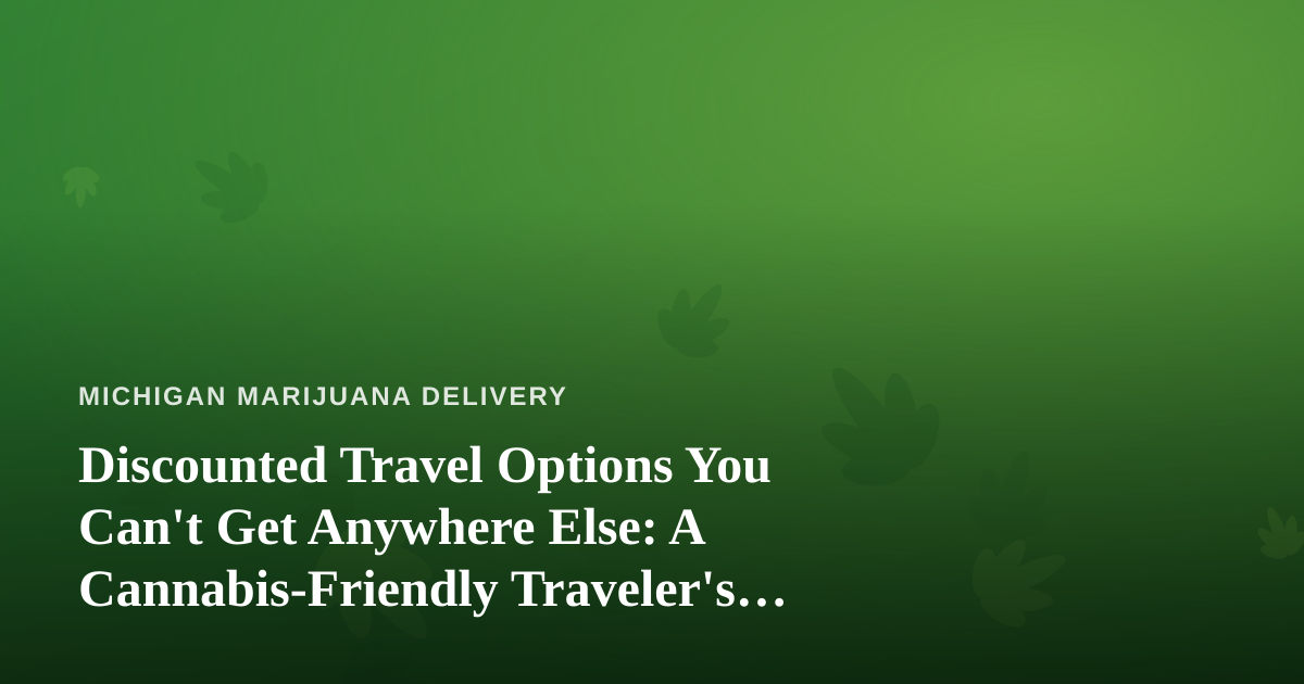 Discounted Travel Options You Can’t Get Anywhere Else: A Cannabis-Friendly Traveler’s Guide