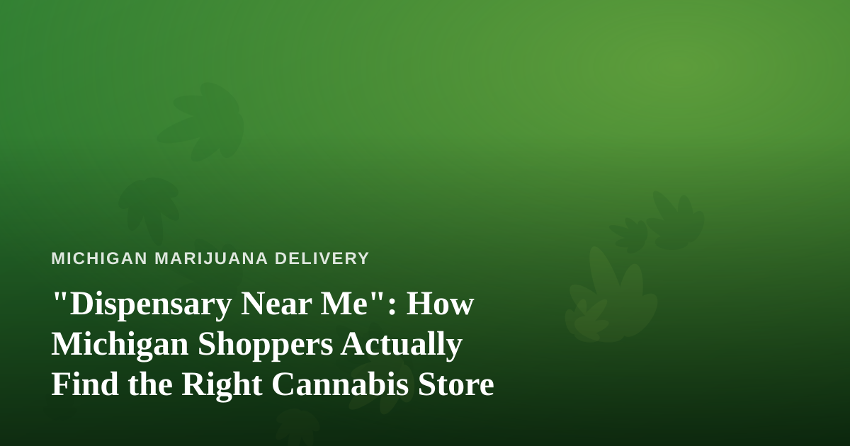 “Dispensary Near Me”: How Michigan Shoppers Actually Find the Right Cannabis Store