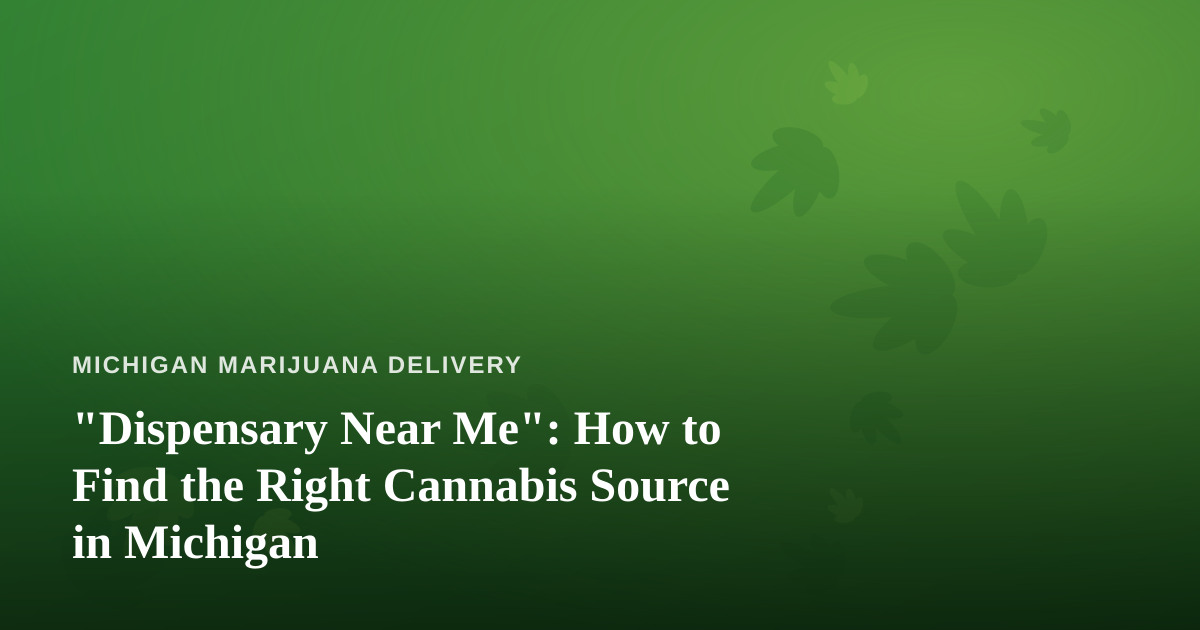 “Dispensary Near Me”: How to Find the Right Cannabis Source in Michigan