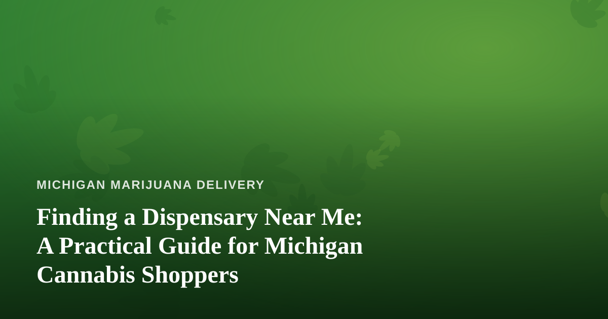 Finding a Dispensary Near Me: A Practical Guide for Michigan Cannabis Shoppers
