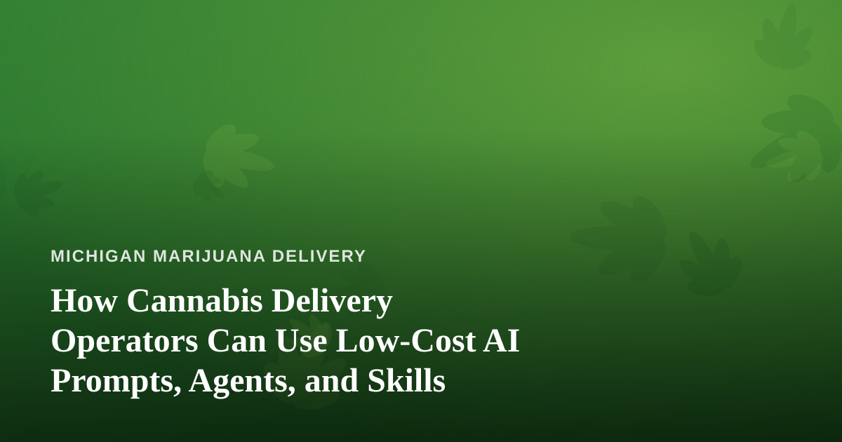 How Cannabis Delivery Operators Can Use Low-Cost AI Prompts, Agents, and Skills