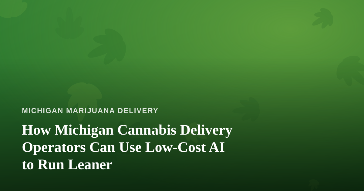 How Michigan Cannabis Delivery Operators Can Use Low-Cost AI to Run Leaner