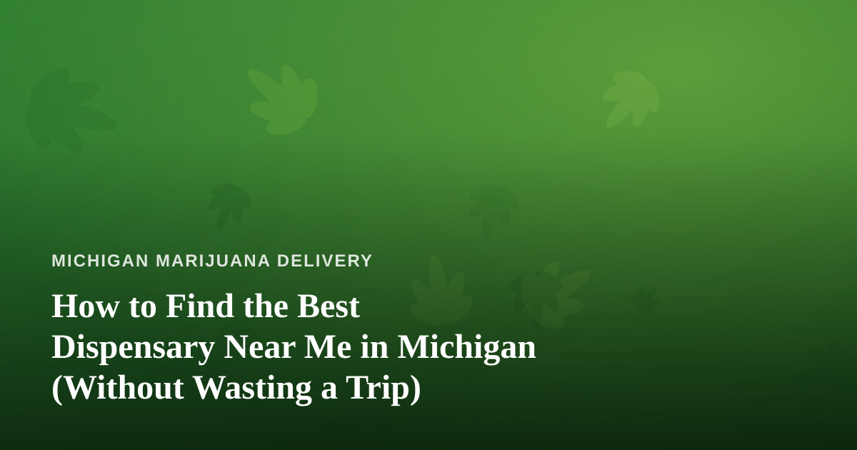 How to Find the Best Dispensary Near Me in Michigan (Without Wasting a Trip)