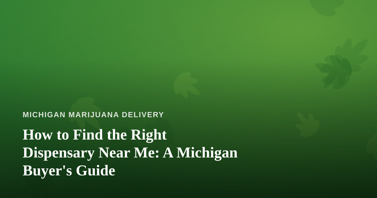 How to Find the Right Dispensary Near Me: A Michigan Buyer’s Guide