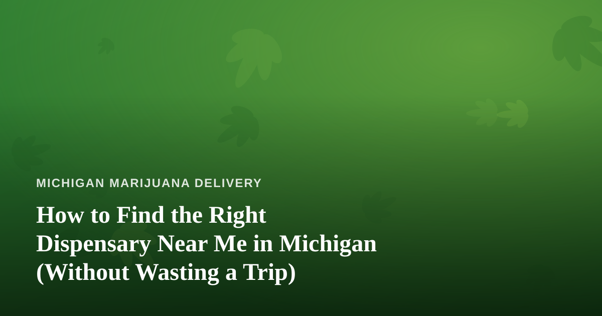 How to Find the Right Dispensary Near Me in Michigan (Without Wasting a Trip)