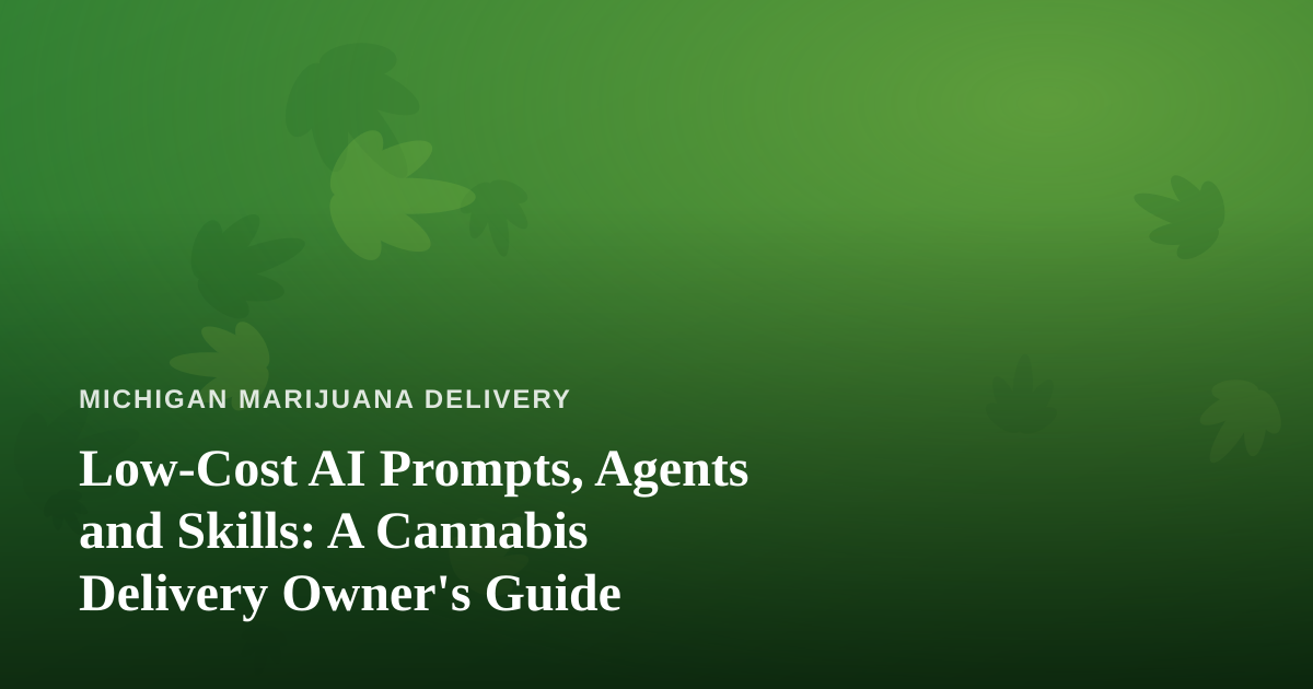Low-Cost AI Prompts, Agents and Skills: A Cannabis Delivery Owner’s Guide