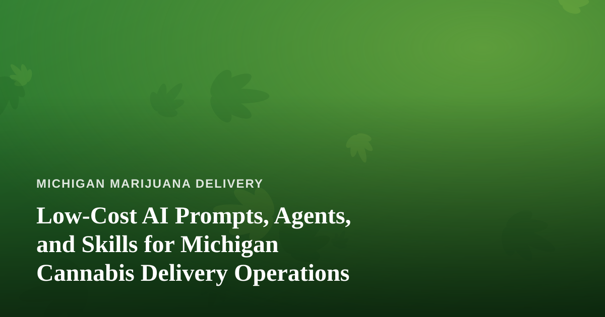 Low-Cost AI Prompts, Agents, and Skills for Michigan Cannabis Delivery Operations