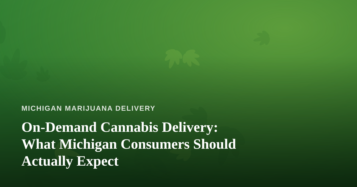 On-Demand Cannabis Delivery: What Michigan Consumers Should Actually Expect