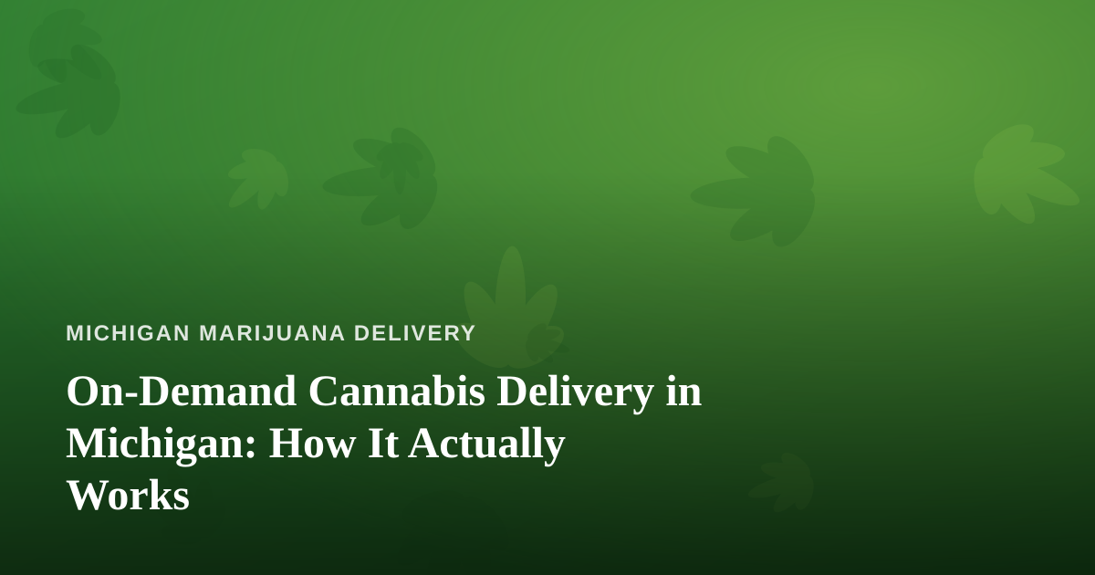 On-Demand Cannabis Delivery in Michigan: How It Actually Works