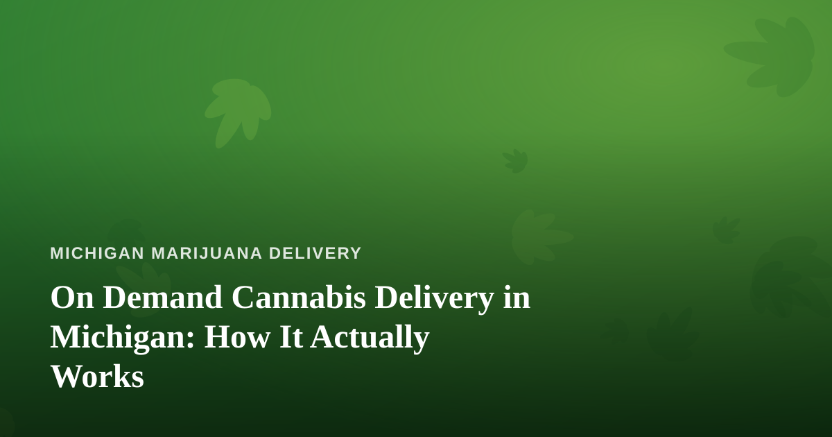 On Demand Cannabis Delivery in Michigan: How It Actually Works