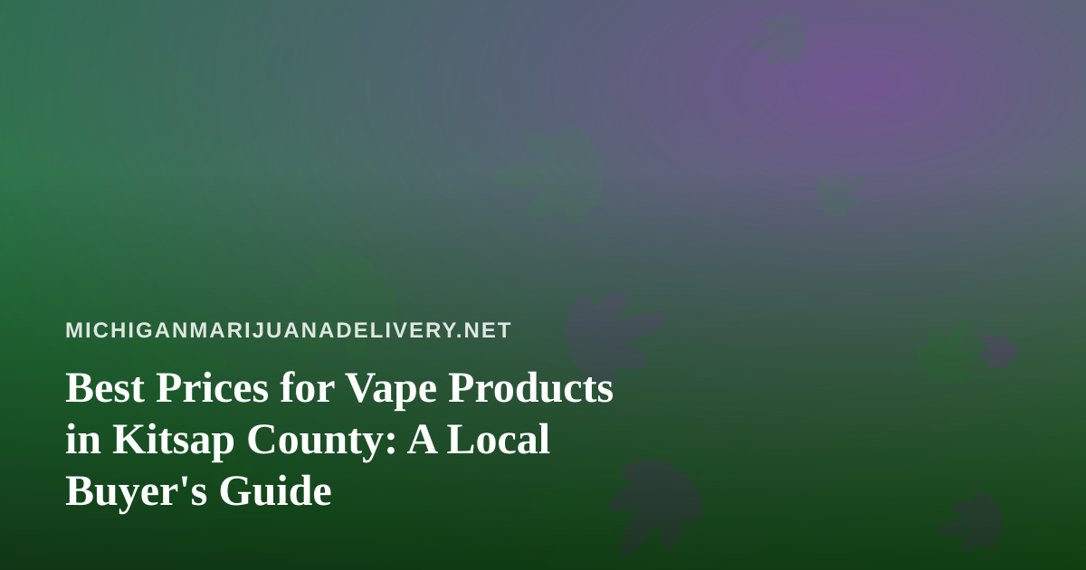 Best Prices for Vape Products in Kitsap County: A Local Buyer’s Guide