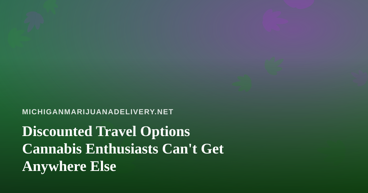 Discounted Travel Options Cannabis Enthusiasts Can’t Get Anywhere Else