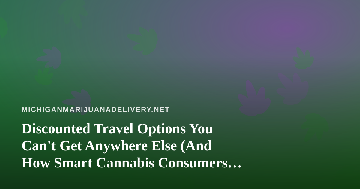 Discounted Travel Options You Can’t Get Anywhere Else (And How Smart Cannabis Consumers Plan Ahead)