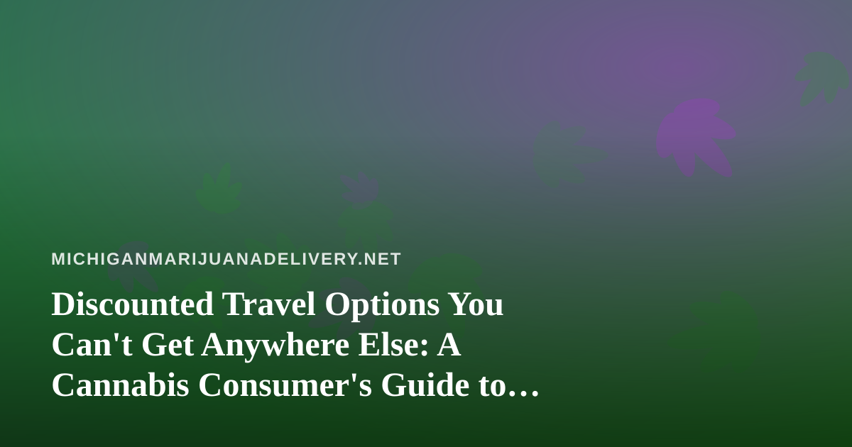 Discounted Travel Options You Can’t Get Anywhere Else: A Cannabis Consumer’s Guide to Smart Getaways