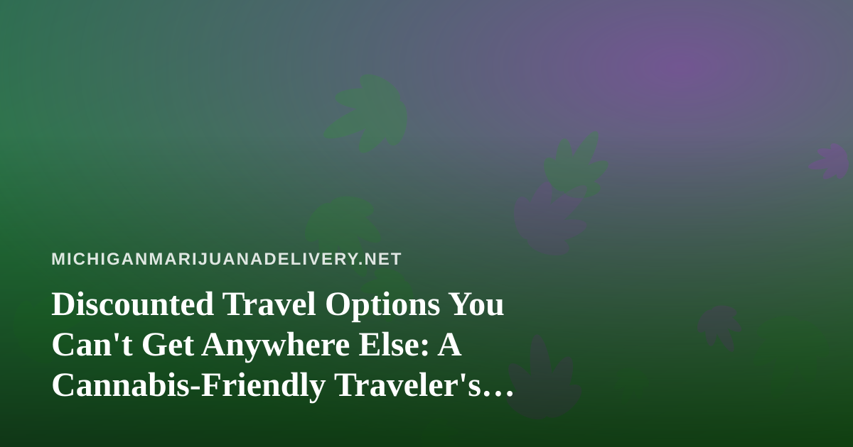 Discounted Travel Options You Can’t Get Anywhere Else: A Cannabis-Friendly Traveler’s Guide