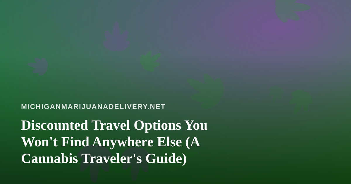 Discounted Travel Options You Won’t Find Anywhere Else (A Cannabis Traveler’s Guide)