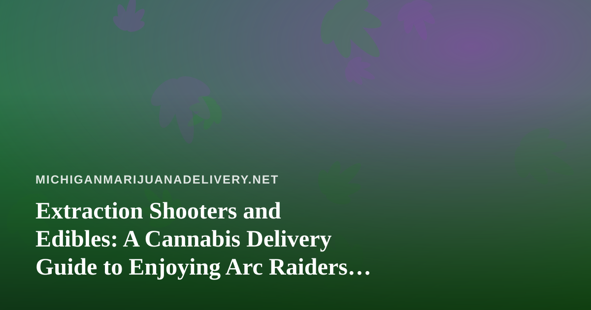 Extraction Shooters and Edibles: A Cannabis Delivery Guide to Enjoying Arc Raiders and Wardogs Twitch Streams