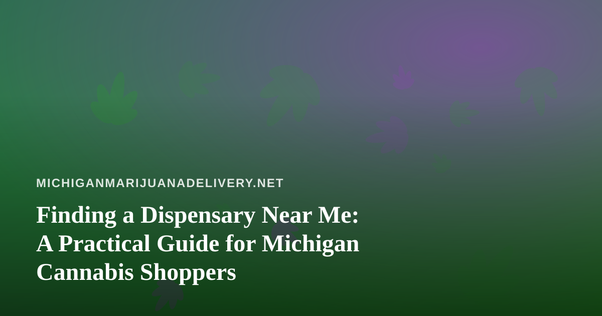 Finding a Dispensary Near Me: A Practical Guide for Michigan Cannabis Shoppers