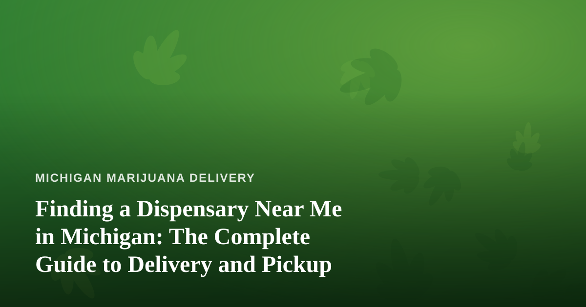 Finding a Dispensary Near Me in Michigan: The Complete Guide to Delivery and Pickup