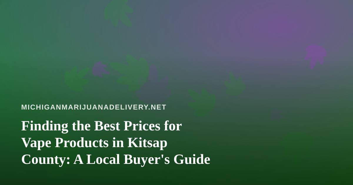 Finding the Best Prices for Vape Products in Kitsap County: A Local Buyer’s Guide