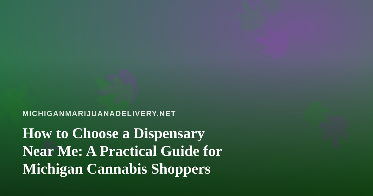 How to Choose a Dispensary Near Me: A Practical Guide for Michigan Cannabis Shoppers