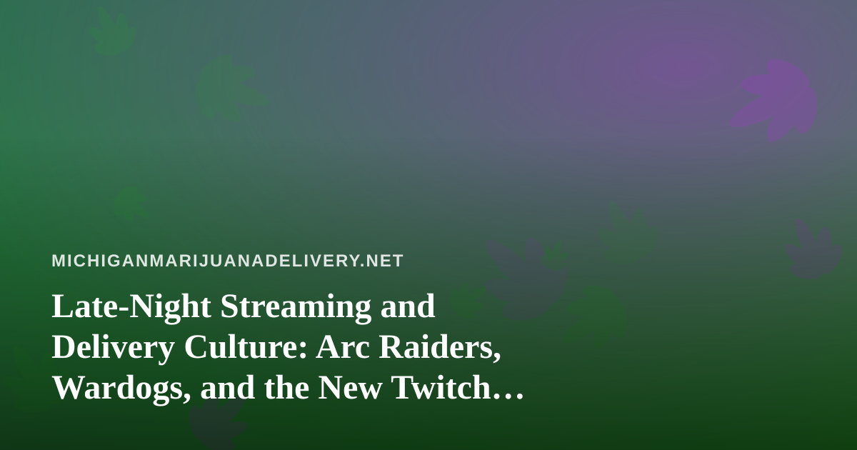 Late-Night Streaming and Delivery Culture: Arc Raiders, Wardogs, and the New Twitch Wave