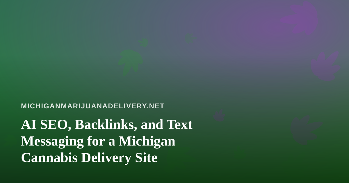 AI SEO, Backlinks, and Text Messaging for a Michigan Cannabis Delivery Site