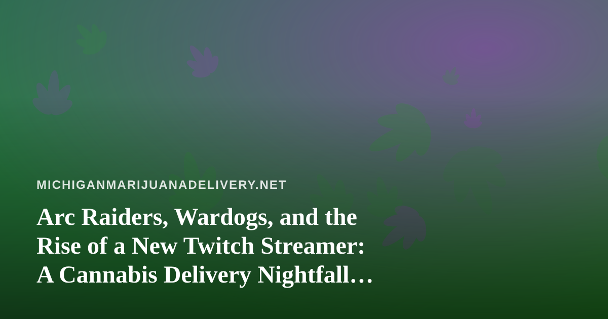 Arc Raiders, Wardogs, and the Rise of a New Twitch Streamer: A Cannabis Delivery Nightfall Companion