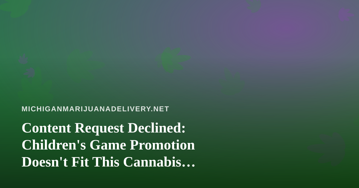 Content Request Declined: Children’s Game Promotion Doesn’t Fit This Cannabis Delivery Site