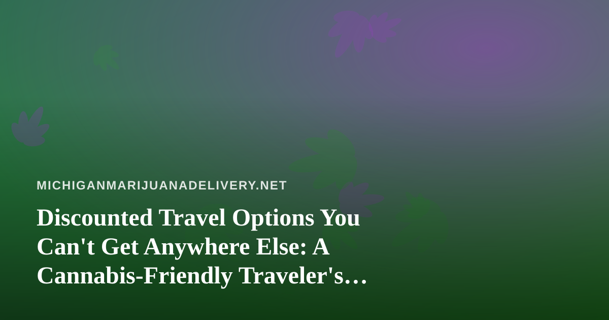 Discounted Travel Options You Can’t Get Anywhere Else: A Cannabis-Friendly Traveler’s Guide