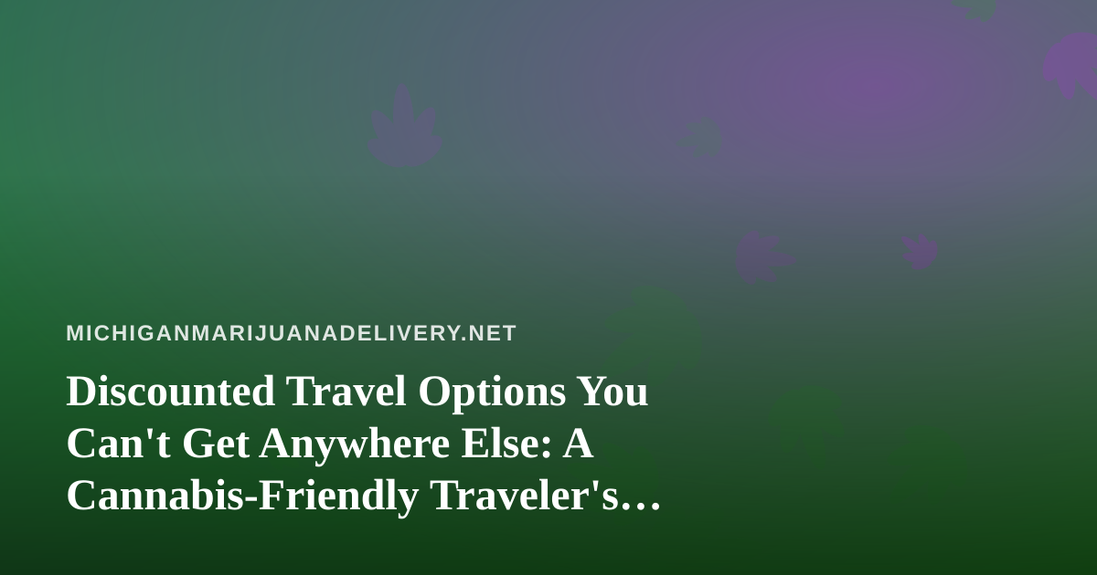 Discounted Travel Options You Can’t Get Anywhere Else: A Cannabis-Friendly Traveler’s Guide