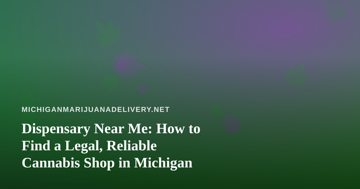 Dispensary Near Me: How to Find a Legal, Reliable Cannabis Shop in Michigan