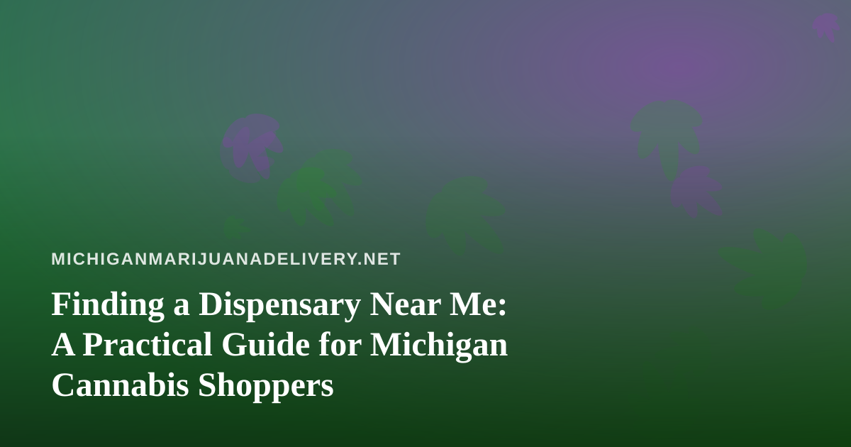 Finding a Dispensary Near Me: A Practical Guide for Michigan Cannabis Shoppers