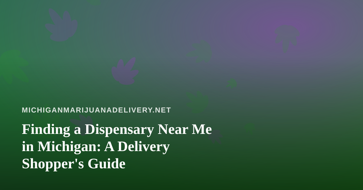 Finding a Dispensary Near Me in Michigan: A Delivery Shopper’s Guide