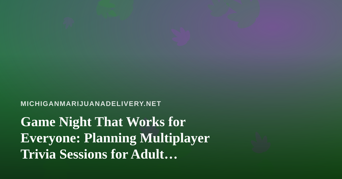 Game Night That Works for Everyone: Planning Multiplayer Trivia Sessions for Adult Friend Groups