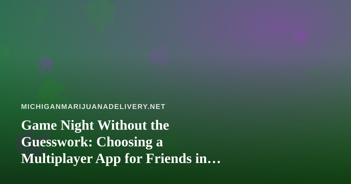 Game Night Without the Guesswork: Choosing a Multiplayer App for Friends in Michigan
