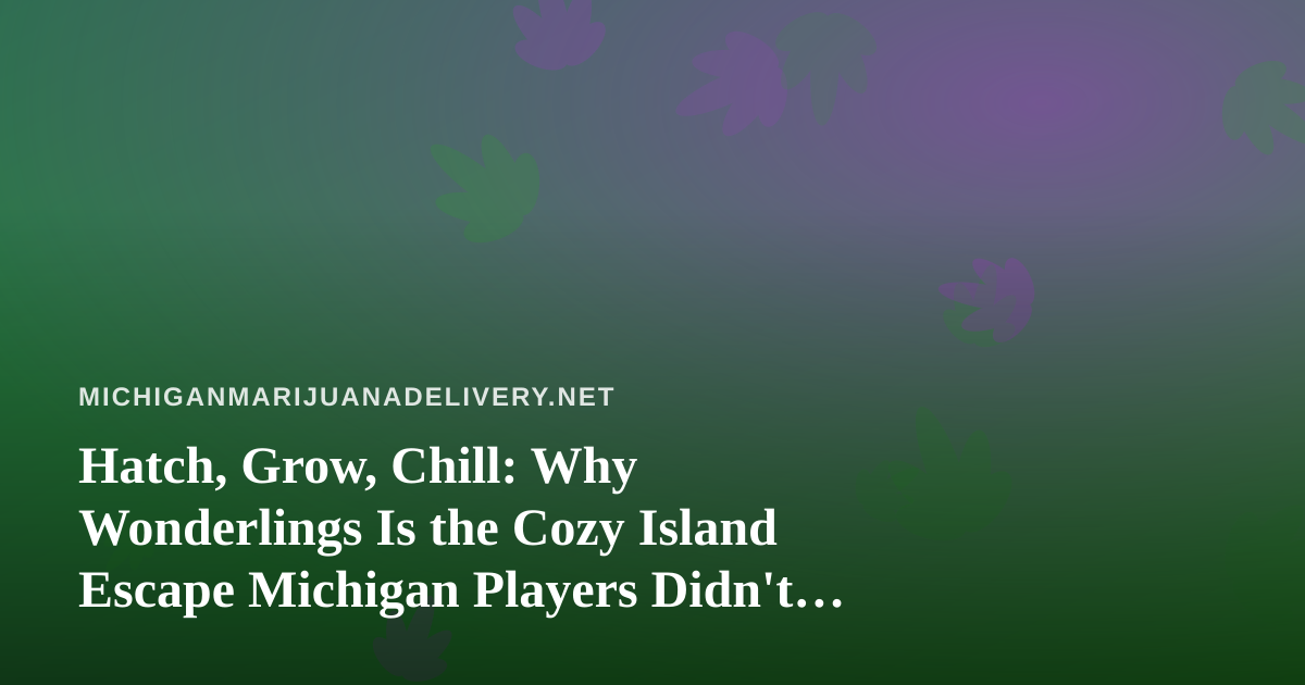 Hatch, Grow, Chill: Why Wonderlings Is the Cozy Island Escape Michigan Players Didn’t Know They Needed