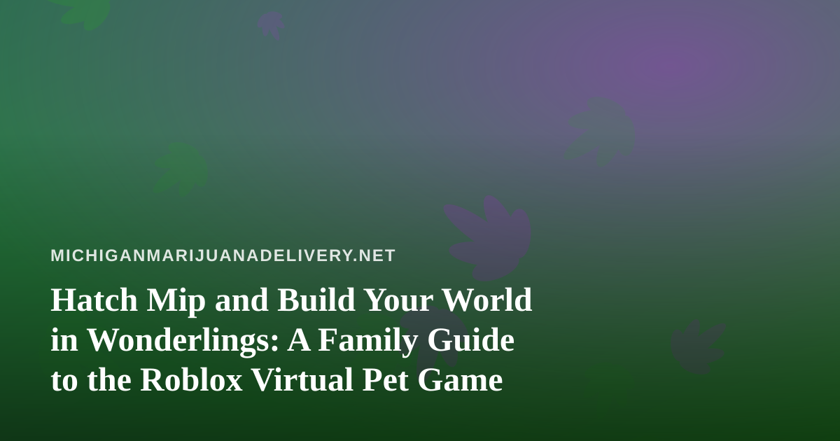 Hatch Mip and Build Your World in Wonderlings: A Family Guide to the Roblox Virtual Pet Game