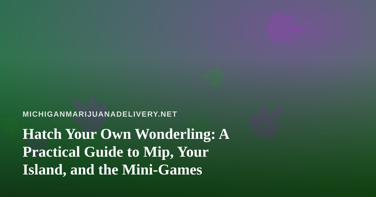 Hatch Your Own Wonderling: A Practical Guide to Mip, Your Island, and the Mini-Games