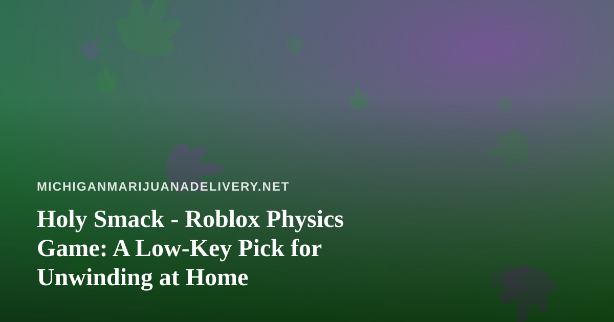 Holy Smack – Roblox Physics Game: A Low-Key Pick for Unwinding at Home