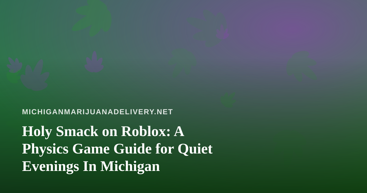 Holy Smack on Roblox: A Physics Game Guide for Quiet Evenings In Michigan