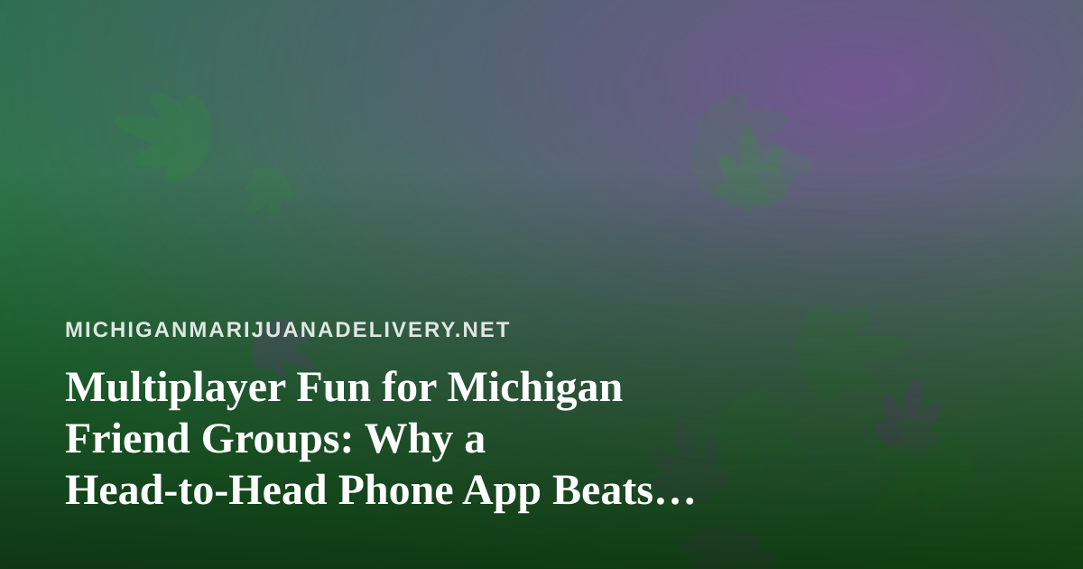 Multiplayer Fun for Michigan Friend Groups: Why a Head-to-Head Phone App Beats the Usual Group Chat