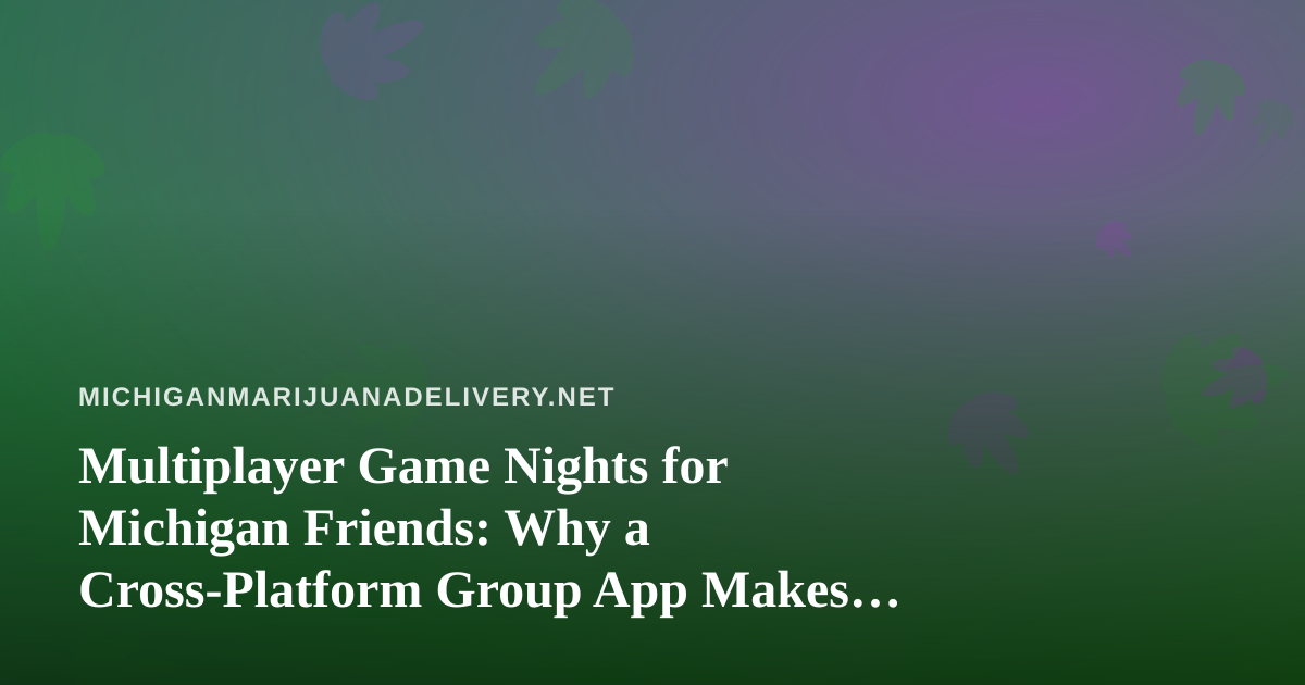 Multiplayer Game Nights for Michigan Friends: Why a Cross-Platform Group App Makes Sense