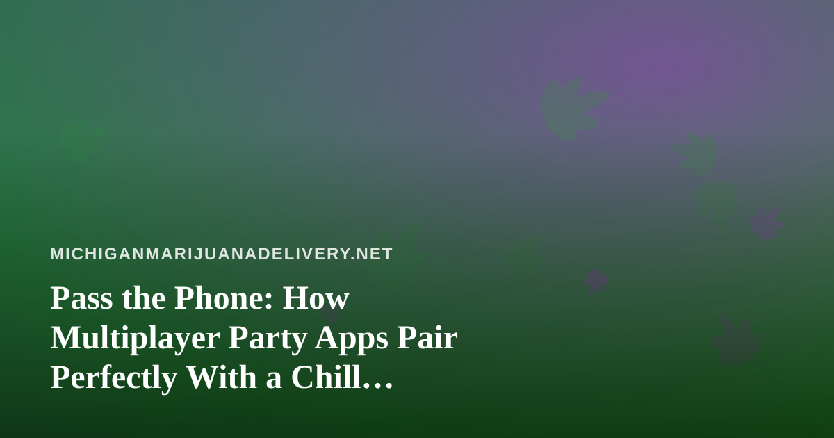 Pass the Phone: How Multiplayer Party Apps Pair Perfectly With a Chill Delivery Night